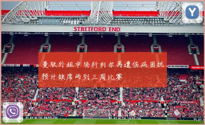 曼联外租中场科利尔再遭伤病困扰预计缺席两到三周比赛