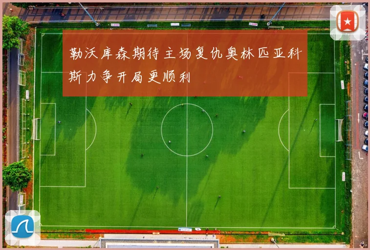 勒沃库森期待主场复仇奥林匹亚科斯力争开局更顺利