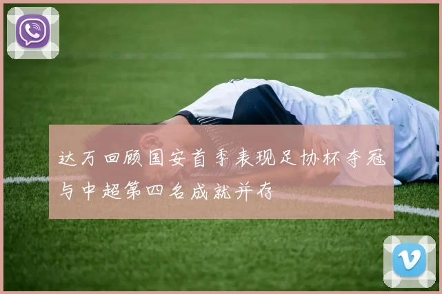 达万回顾国安首季表现足协杯夺冠与中超第四名成就并存